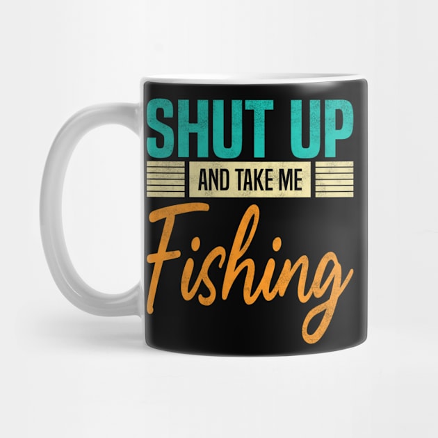 Shut Up And Take Me Fishing, Funny Fisherman fish Lovers by BenTee